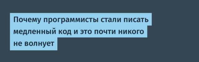 Почему программисты стали писать медленный код и это почти никого не волнует