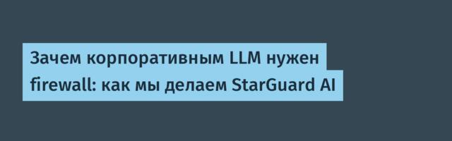 Зачем корпоративным LLM нужен firewall: как мы делаем StarGuard AI