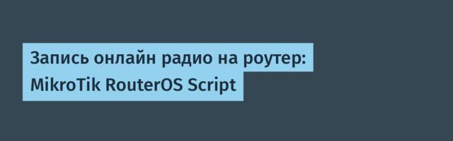 Запись онлайн радио на роутер: MikroTik RouterOS Script