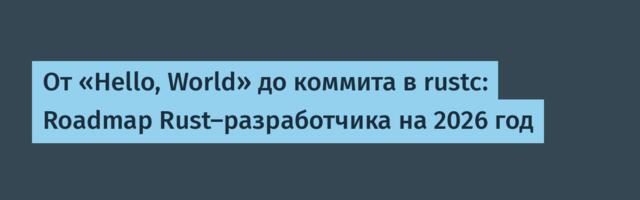 От «Hello, World» до коммита в rustc: Roadmap Rust-разработчика на 2026 год