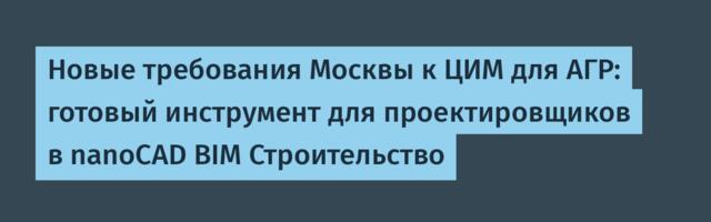 Новые требования Москвы к ЦИМ для АГР: готовый инструмент для проектировщиков в nanoCAD BIM Строительство
