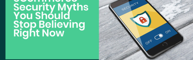 eCommerce security myths you should stop believing right now