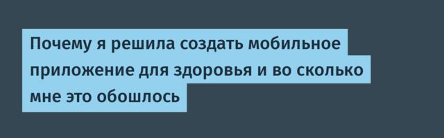 Почему я решила создать мобильное приложение для здоровья и во сколько мне это обошлось