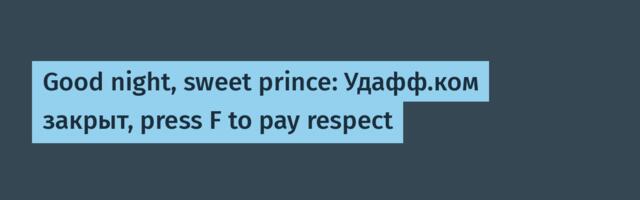Good night, sweet prince: Удафф.ком закрыт, press F to pay respect