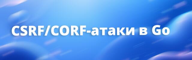 [Перевод] Современный подход к предотвращению CSRF/CORF-атак в Go
