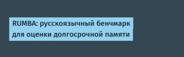 RUMBA: русскоязычный бенчмарк для оценки долгосрочной памяти