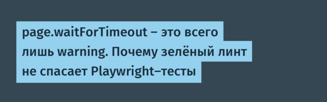 page.waitForTimeout — это всего лишь warning. Почему зелёный линт не спасает Playwright-тесты