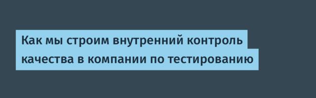 Как мы строим внутренний контроль качества в компании по тестированию