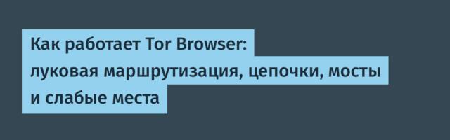 Как работает Tor Browser: луковая маршрутизация, цепочки, мосты и слабые места