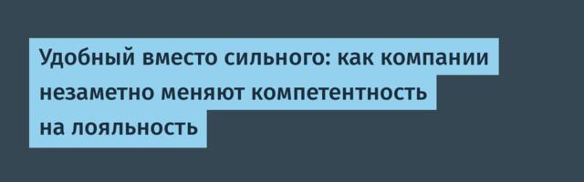 Удобный вместо сильного: как компании незаметно меняют компетентность на лояльность
