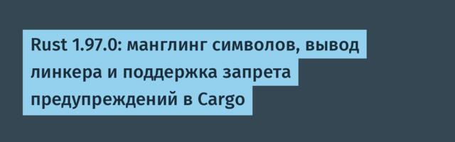 [Перевод] Rust 1.97.0: манглинг символов, вывод линкера и поддержка запрета предупреждений в Cargo