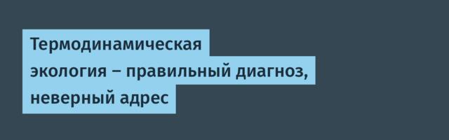 Термодинамическая экология — правильный диагноз, неверный адрес