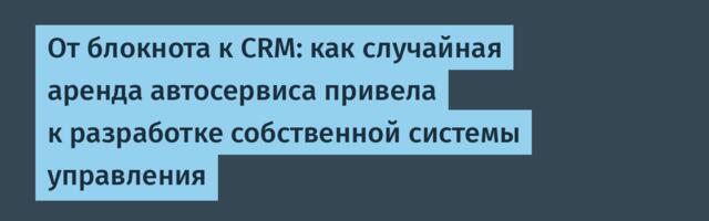 От блокнота к CRM: как случайная аренда автосервиса привела к разработке собственной системы управления