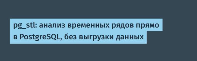 pg_stl: анализ временных рядов прямо в PostgreSQL, без выгрузки данных