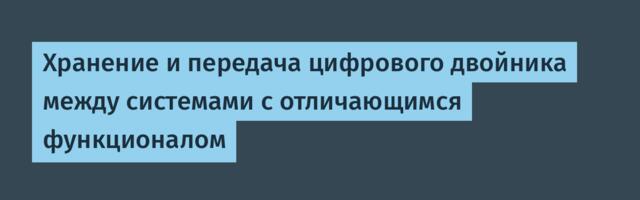 Хранение и передача цифрового двойника между системами с отличающимся функционалом