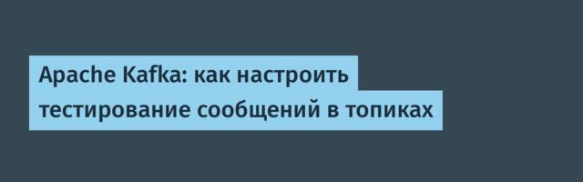 Apache Kafka: как настроить тестирование сообщений в топиках