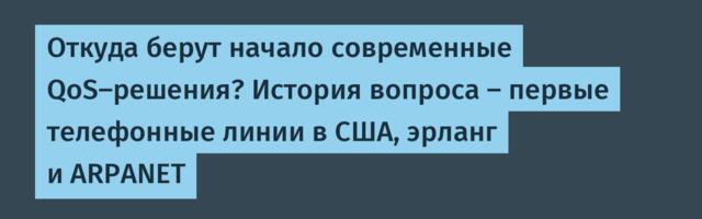Откуда берут начало современные QoS-решения? История вопроса — первые телефонные линии в США, эрланг и ARPANET