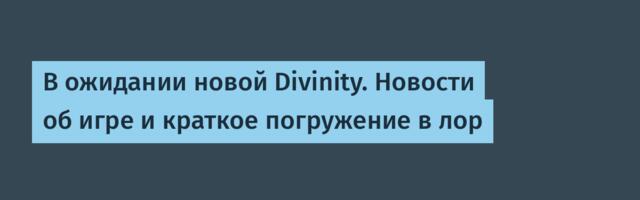 В ожидании новой Divinity. Новости об игре и краткое погружение в лор