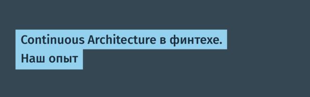 Continuous Architecture в финтехе. Наш опыт