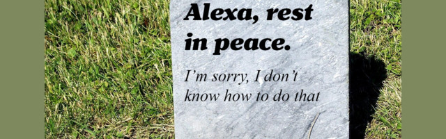 Alexa? Alexa! Alexa?! What happens when your virtual assistant dies?