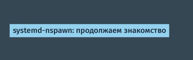 systemd-nspawn: продолжаем знакомство