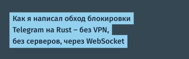 Как я написал обход блокировки Telegram на Rust — без VPN, без серверов, через WebSocket