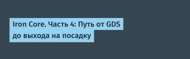 [Перевод] Iron Core. Часть 4: Путь от GDS до выхода на посадку