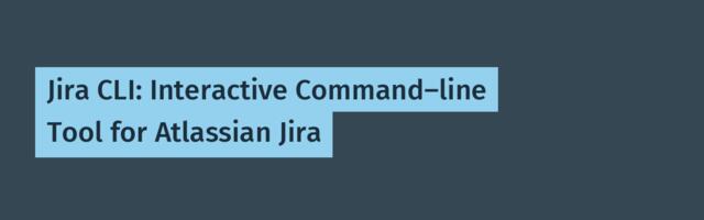 Jira CLI: Interactive Command-line Tool for Atlassian Jira