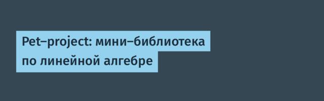 Pet-project: мини-библиотека по линейной алгебре