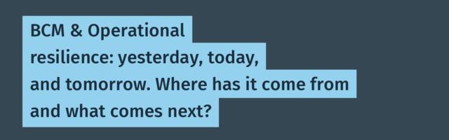 [Translation] BCM & Operational resilience: yesterday, today, and tomorrow. Where has it come from and what comes next?