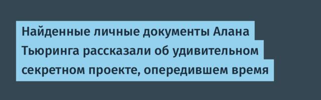[Перевод] Найденные личные документы Алана Тьюринга рассказали об удивительном секретном проекте, опередившем время