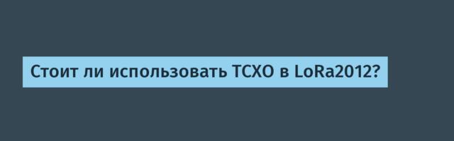 Стоит ли использовать TCXO в LoRa2012?