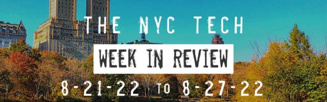 #NYCtech Week in Review: 8/21/22 – 8/27/22