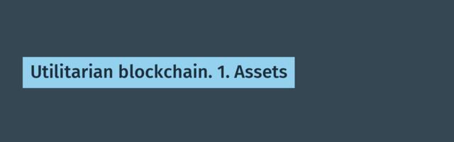 Utilitarian blockchain. 1. Assets