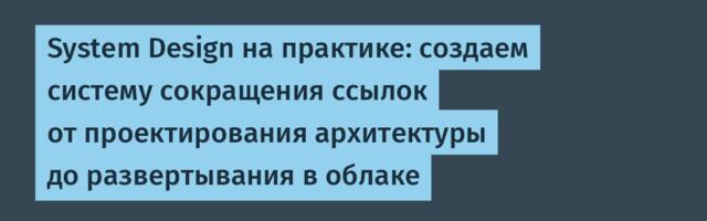 System Design на практике: создаем систему сокращения ссылок от проектирования архитектуры до развертывания в облаке