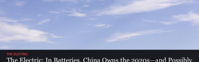 The Electric: In Batteries, China Owns the 2020s—and Possibly the 2030s, Too