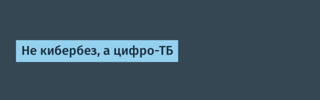 Не кибербез, а цифро-ТБ