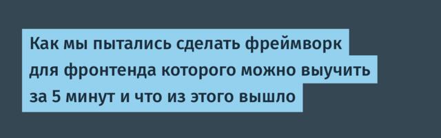 Как мы пытались сделать фреймворк для фронтенда которого можно выучить за 5 минут и что из этого вышло