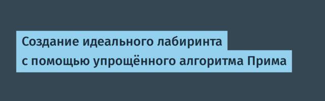 Создание идеального лабиринта с помощью упрощённого алгоритма Прима