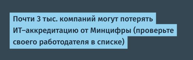 Почти 3 тыс. компаний могут потерять ИТ-аккредитацию от Минцифры (проверьте своего работодателя в списке)