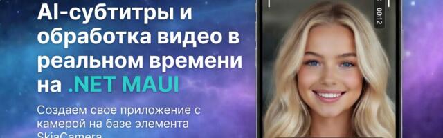 AI-субтитры и обработка видео в реальном времени на .NET MAUI