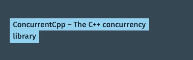 ConcurrentCpp — The C++ concurrency library