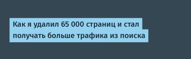 Как я удалил 65 000 страниц и стал получать больше трафика из поиска