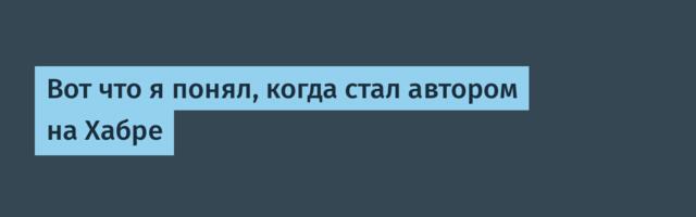 Вот что я понял, когда стал автором на Хабре