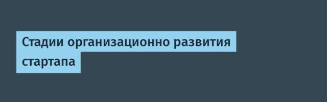Стадии организационно развития стартапа