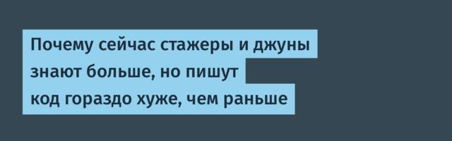 Почему сейчас стажеры и джуны знают больше, но пишут код гораздо хуже, чем раньше