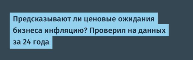 Предсказывают ли ценовые ожидания бизнеса инфляцию? Проверил на данных за 24 года