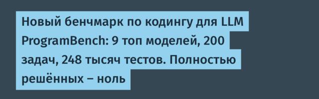Новый бенчмарк по кодингу для LLM ProgramBench: 9 топ моделей, 200 задач, 248 тысяч тестов. Полностью решённых — ноль