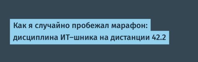 Как я случайно пробежал марафон: дисциплина ИТ-шника на дистанции 42.2
