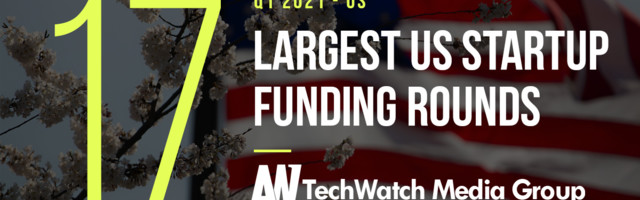 The 17 Largest US Tech Startup Funding Rounds of Q1 2021